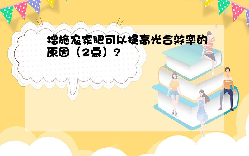 增施农家肥可以提高光合效率的原因（2点）?