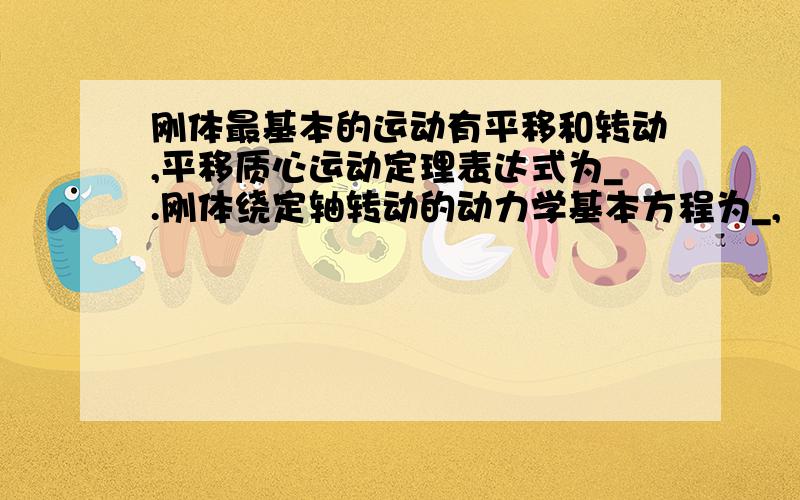 刚体最基本的运动有平移和转动,平移质心运动定理表达式为_.刚体绕定轴转动的动力学基本方程为_,