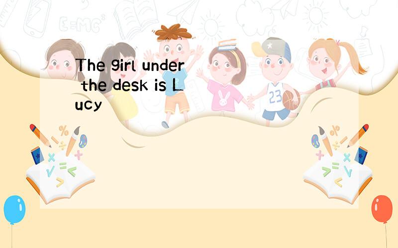 The girl under the desk is Lucy