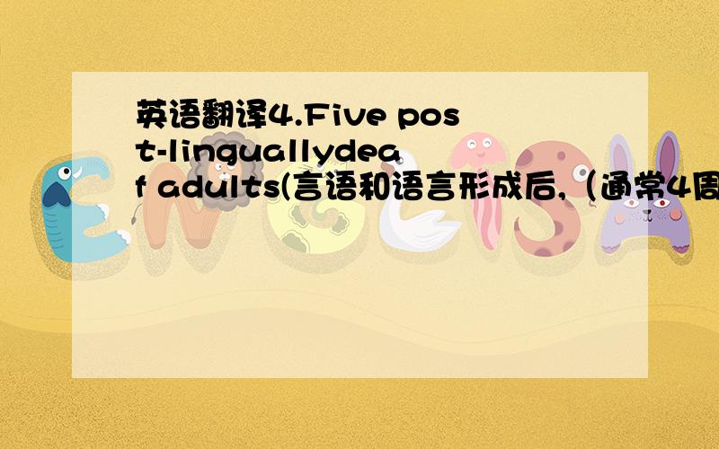 英语翻译4.Five post-linguallydeaf adults(言语和语言形成后,（通常4周岁以后）出现耳聋称