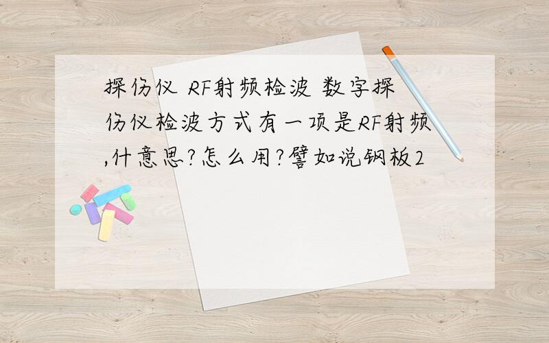 探伤仪 RF射频检波 数字探伤仪检波方式有一项是RF射频,什意思?怎么用?譬如说钢板2