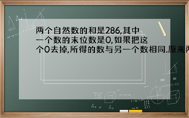 两个自然数的和是286,其中一个数的末位数是0,如果把这个0去掉,所得的数与另一个数相同.原来两个数的积是多少?