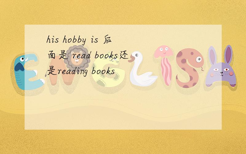 his hobby is 后面是 read books还是reading books