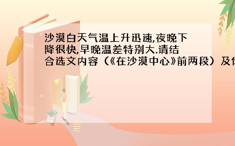 沙漠白天气温上升迅速,夜晚下降很快,早晚温差特别大.请结合选文内容（《在沙漠中心》前两段）及你的知识积累,分析沙漠地区气