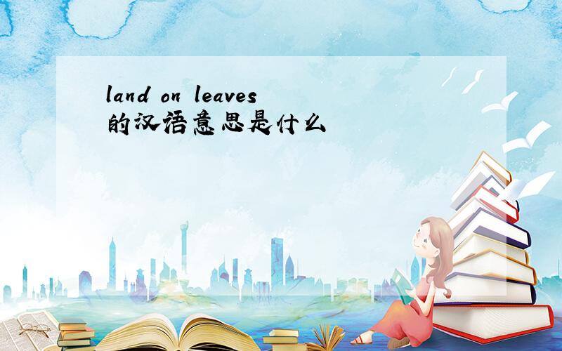 land on leaves的汉语意思是什么