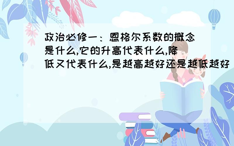 政治必修一：恩格尔系数的概念是什么,它的升高代表什么,降低又代表什么,是越高越好还是越低越好