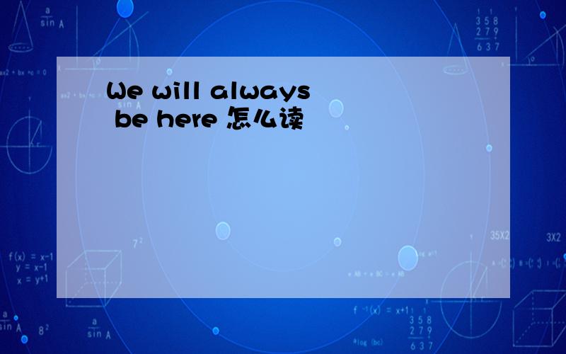 We will always be here 怎么读