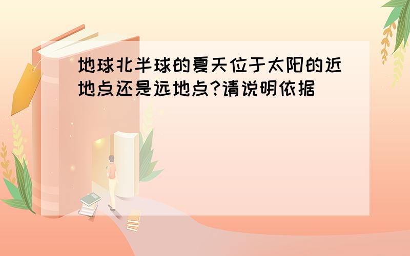 地球北半球的夏天位于太阳的近地点还是远地点?请说明依据