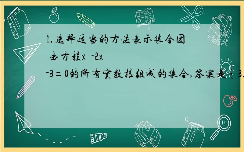 1.选择适当的方法表示集合团 由方程x²-2x-3=0的所有实数根组成的集合,答案是{3.0-1} 为什么有0