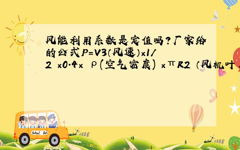 风能利用系数是定值吗?厂家给的公式P=V3（风速）×1/2 ×0.4× ρ(空气密度) ×πR2 （风机叶片半径）.