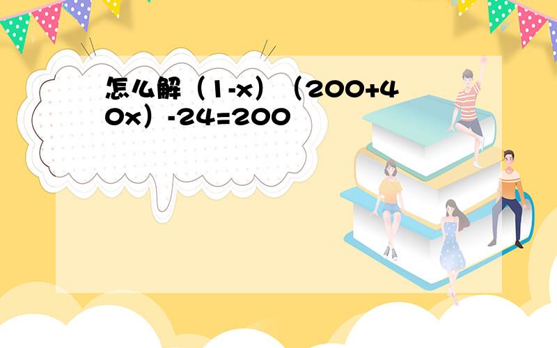 怎么解（1-x）（200+40x）-24=200