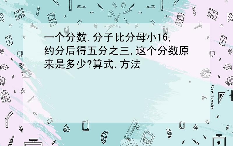 一个分数,分子比分母小16,约分后得五分之三,这个分数原来是多少?算式,方法