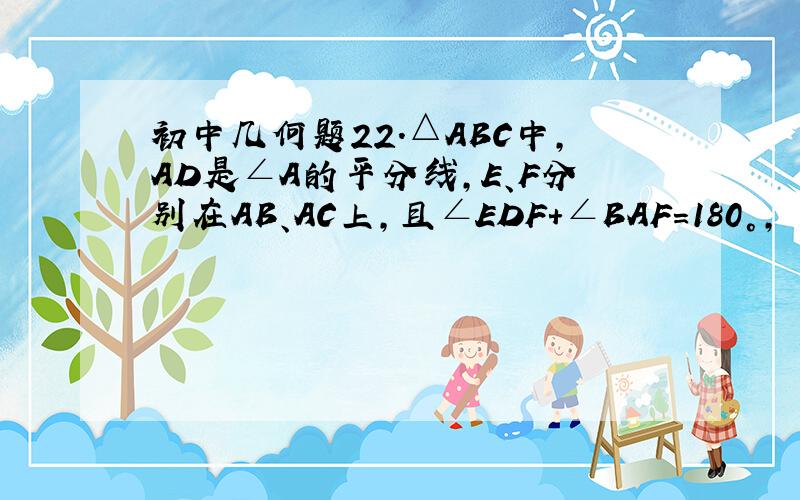 初中几何题22.△ABC中,AD是∠A的平分线,E、F分别在AB、AC上,且∠EDF+∠BAF=180°, 求证：DE=