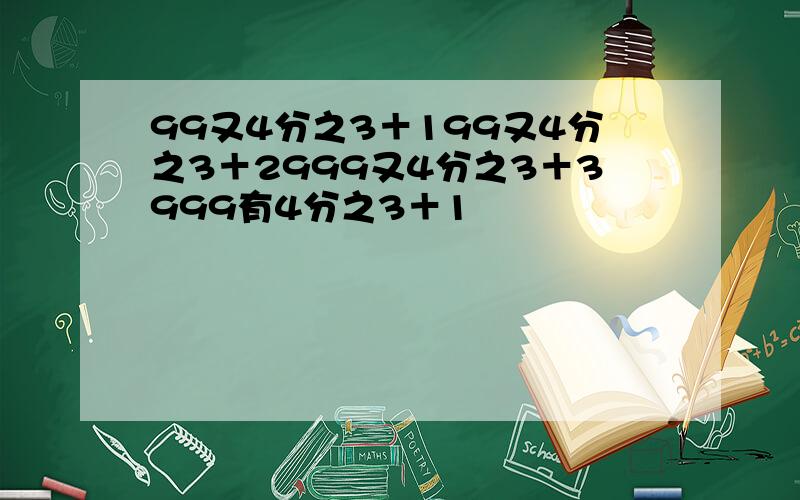 99又4分之3＋199又4分之3＋2999又4分之3＋3999有4分之3＋1