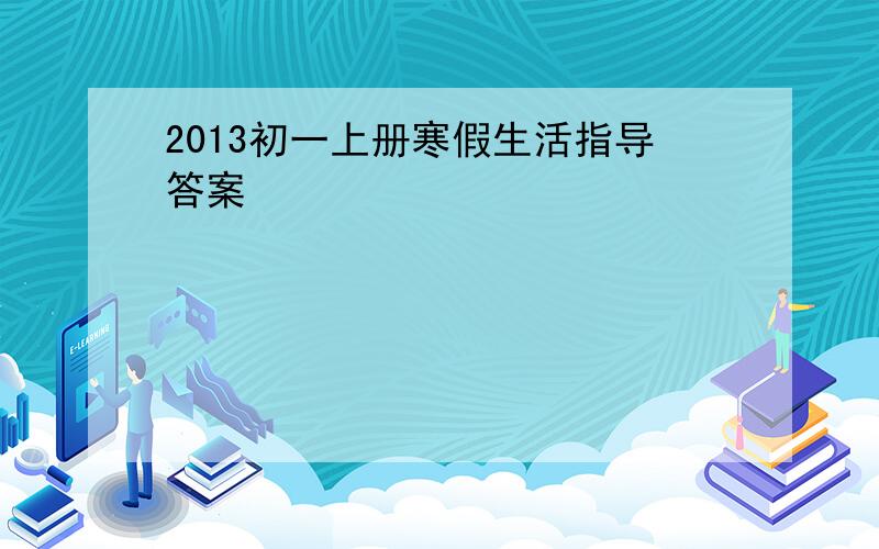 2013初一上册寒假生活指导答案