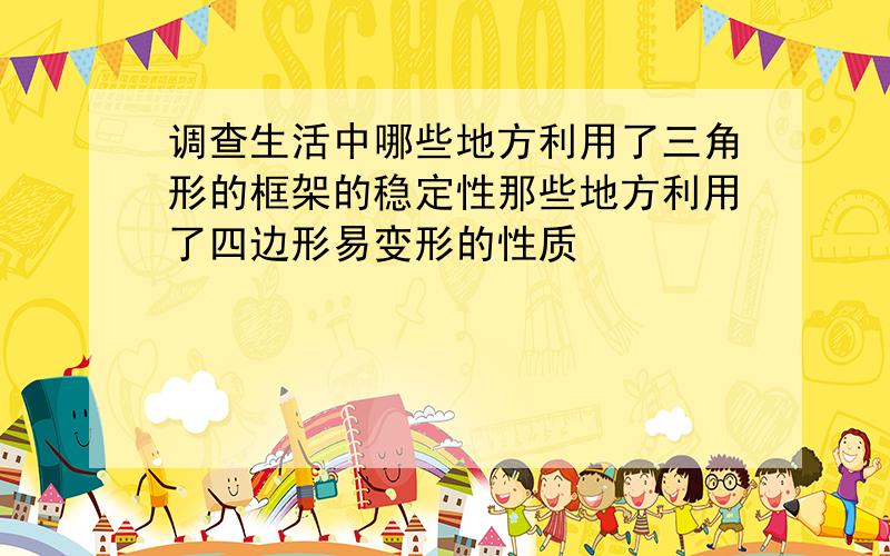 调查生活中哪些地方利用了三角形的框架的稳定性那些地方利用了四边形易变形的性质