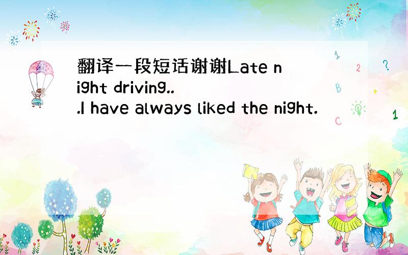 翻译一段短话谢谢Late night driving...I have always liked the night.