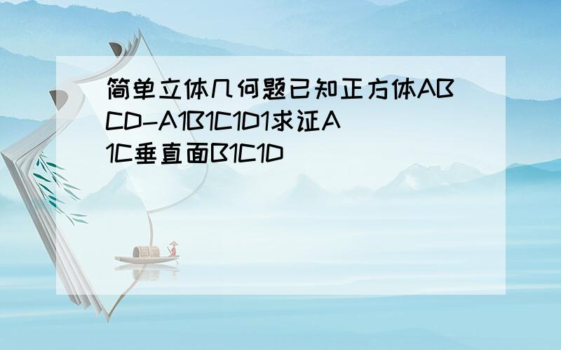 简单立体几何题已知正方体ABCD-A1B1C1D1求证A1C垂直面B1C1D