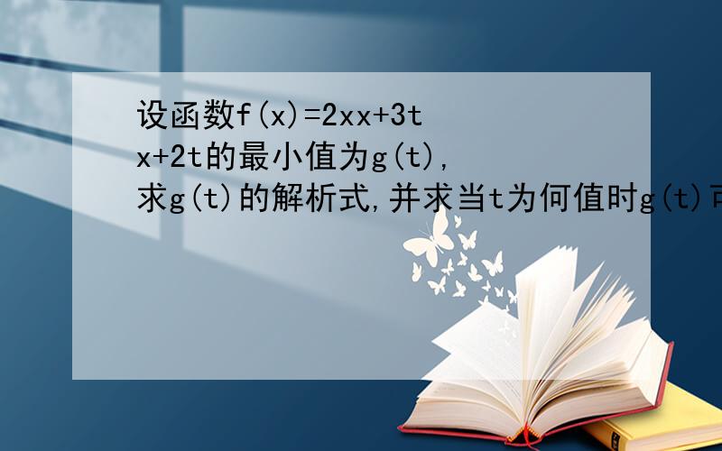 设函数f(x)=2xx+3tx+2t的最小值为g(t),求g(t)的解析式,并求当t为何值时g(t)可取最大值