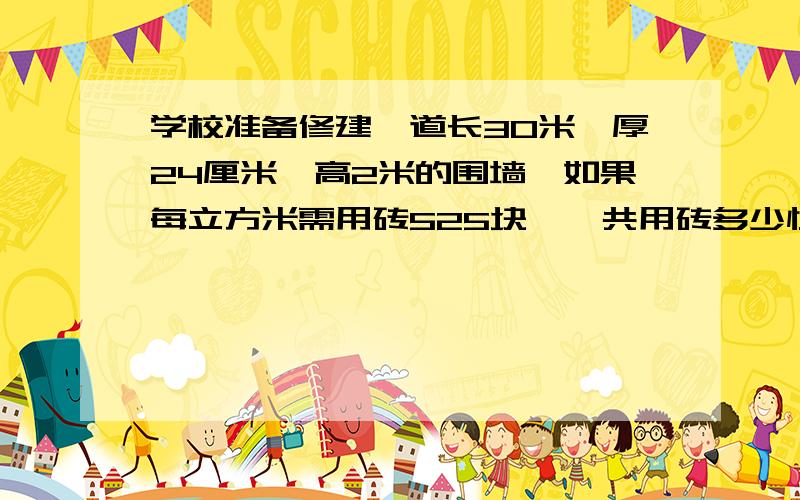 学校准备修建一道长30米,厚24厘米,高2米的围墙,如果每立方米需用砖525块,一共用砖多少快