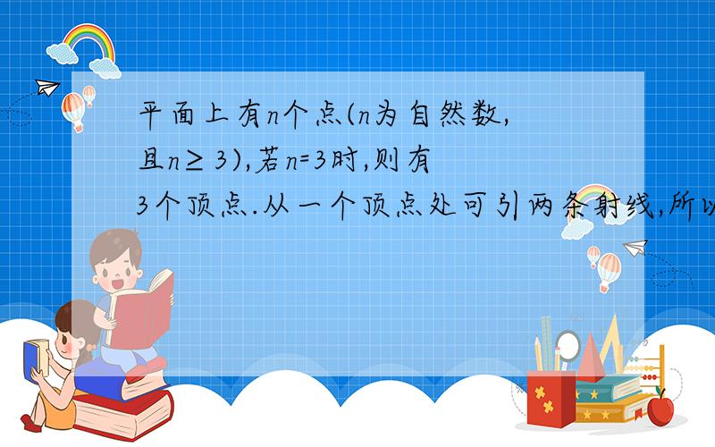 平面上有n个点(n为自然数,且n≥3),若n=3时,则有3个顶点.从一个顶点处可引两条射线,所以在每个顶点处有1个角,最