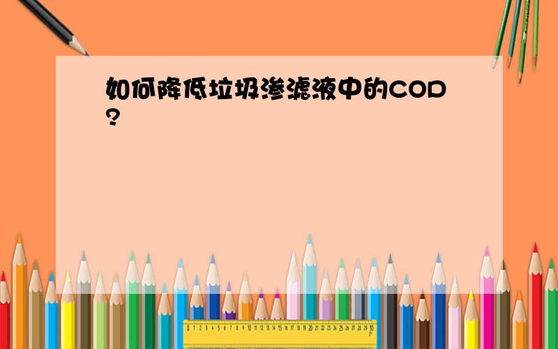 如何降低垃圾渗滤液中的COD?