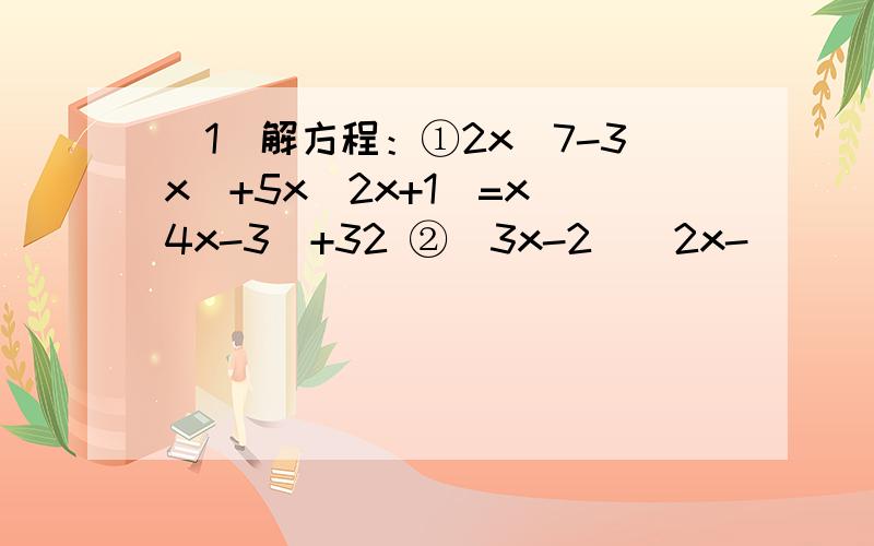 (1)解方程：①2x(7-3x)+5x(2x+1)=x(4x-3)+32 ②(3x-2)(2x-