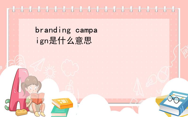 branding campaign是什么意思