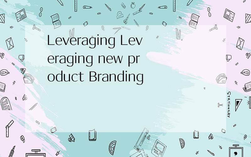 Leveraging Leveraging new product Branding