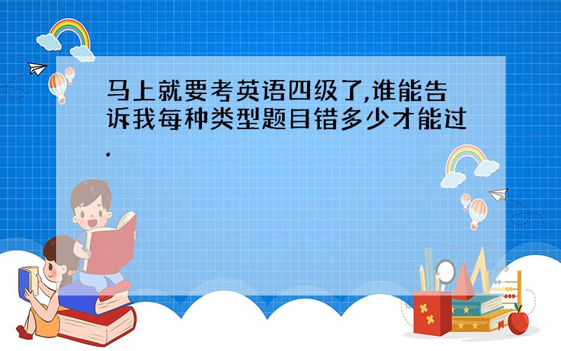 马上就要考英语四级了,谁能告诉我每种类型题目错多少才能过.