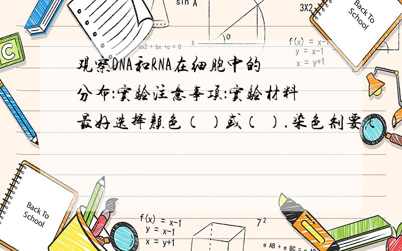 观察DNA和RNA在细胞中的分布：实验注意事项：实验材料最好选择颜色（ ）或（ ）.染色剂要（ ）.