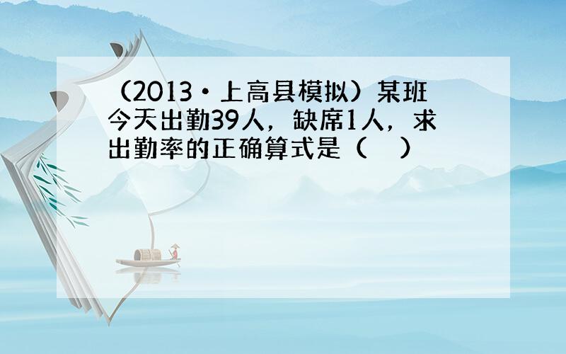 （2013•上高县模拟）某班今天出勤39人，缺席1人，求出勤率的正确算式是（　　）