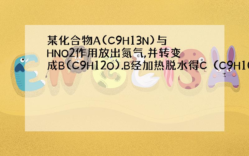 某化合物A(C9H13N)与HNO2作用放出氮气,并转变成B(C9H12O).B经加热脱水得C（C9H10）,若C与酸性