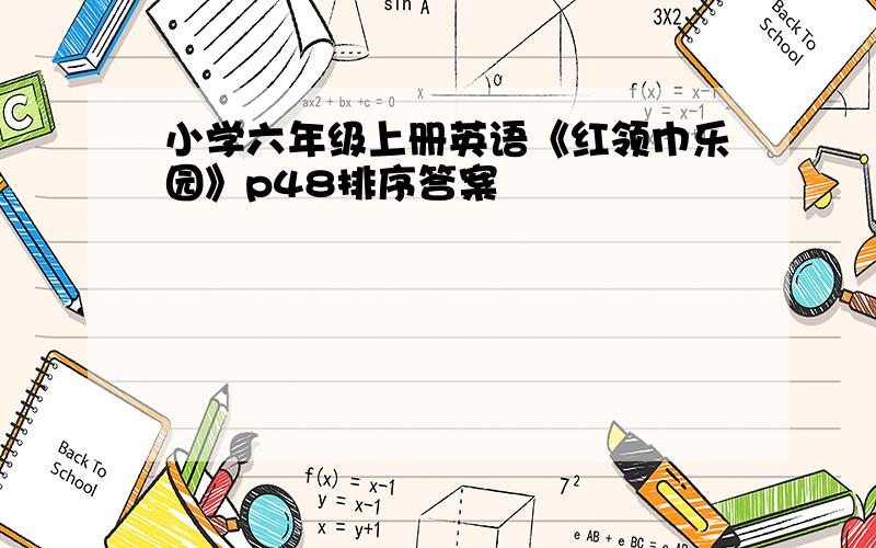 小学六年级上册英语《红领巾乐园》p48排序答案