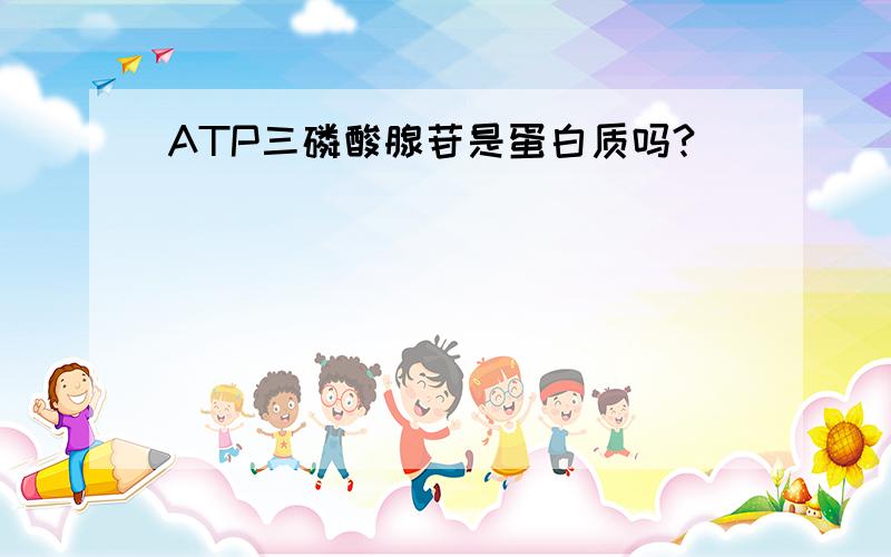 ATP三磷酸腺苷是蛋白质吗?