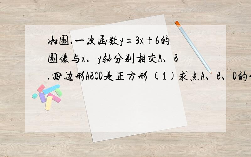 如图,一次函数y=3x+6的图像与x、y轴分别相交A、B,四边形ABCD是正方形 (1)求点A、B、D的坐标 (2)求直