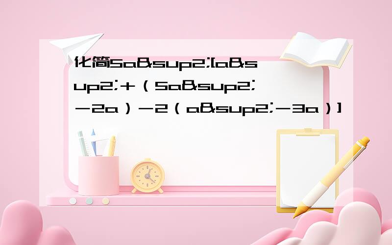 化简5a²[a²＋（5a²－2a）－2（a²－3a）]