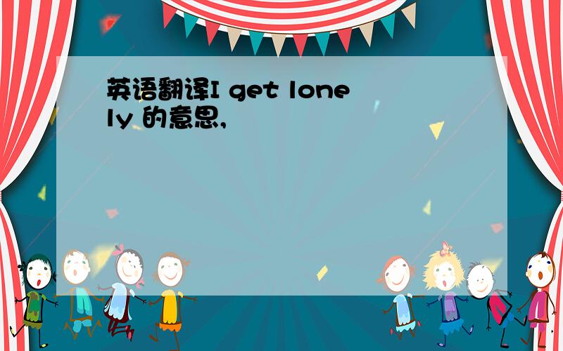 英语翻译I get lonely 的意思,