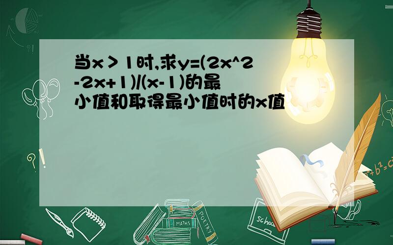 当x＞1时,求y=(2x^2-2x+1)/(x-1)的最小值和取得最小值时的x值