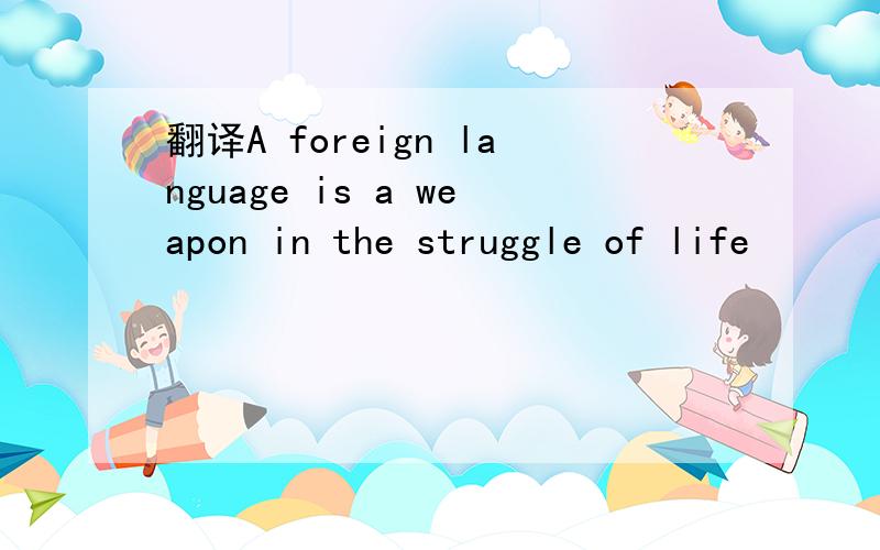 翻译A foreign language is a weapon in the struggle of life