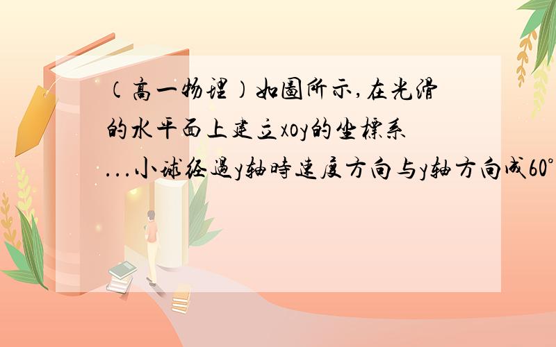 （高一物理）如图所示,在光滑的水平面上建立xoy的坐标系...小球经过y轴时速度方向与y轴方向成60°