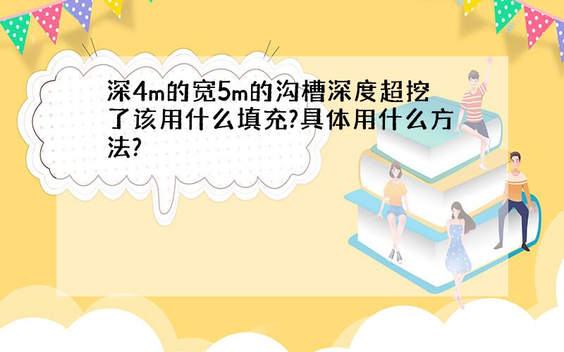 深4m的宽5m的沟槽深度超挖了该用什么填充?具体用什么方法?