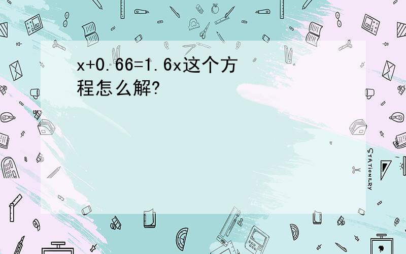 x+0.66=1.6x这个方程怎么解?