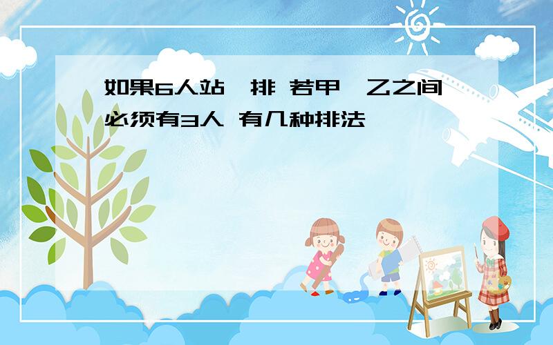 如果6人站一排 若甲,乙之间必须有3人 有几种排法