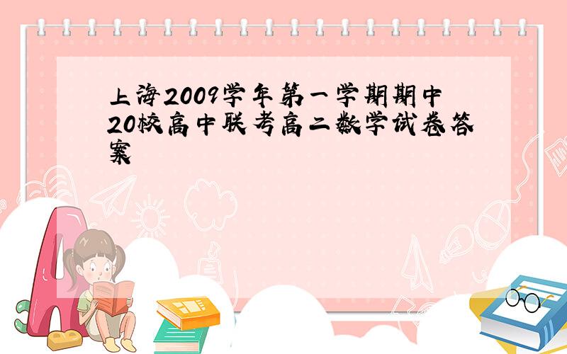 上海2009学年第一学期期中20校高中联考高二数学试卷答案