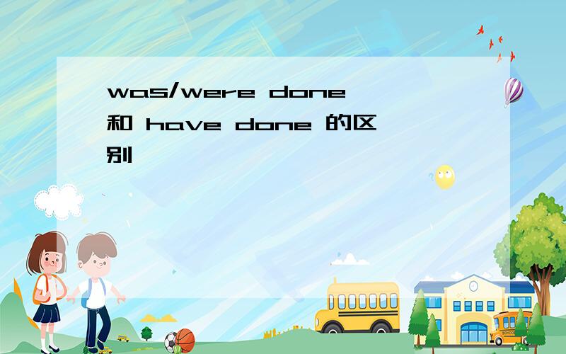 was/were done 和 have done 的区别