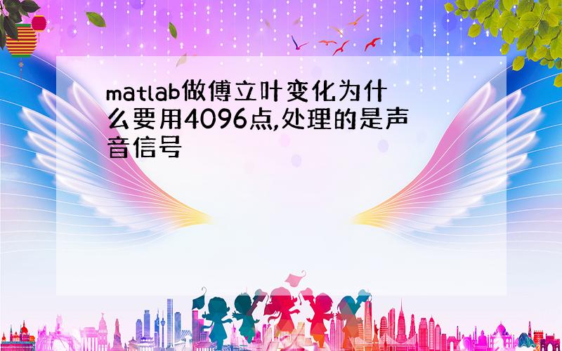 matlab做傅立叶变化为什么要用4096点,处理的是声音信号