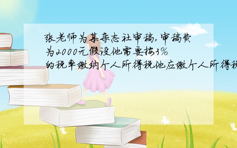 张老师为某杂志社审稿,审稿费为2000元假设他需要按3%的税率缴纳个人所得税他应缴个人所得税多少元