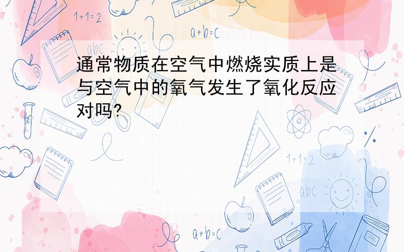 通常物质在空气中燃烧实质上是与空气中的氧气发生了氧化反应对吗?