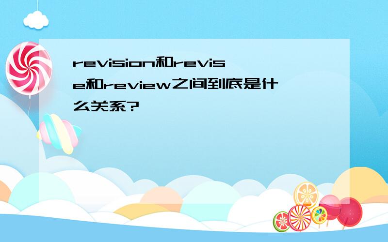 revision和revise和review之间到底是什么关系?